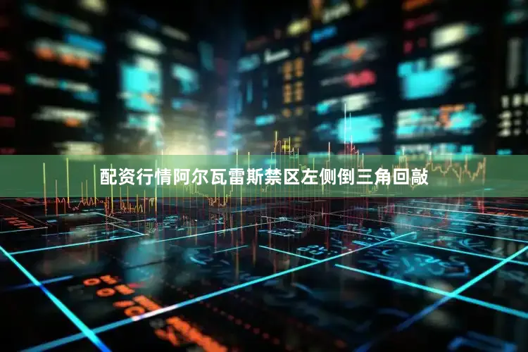 配资行情阿尔瓦雷斯禁区左侧倒三角回敲