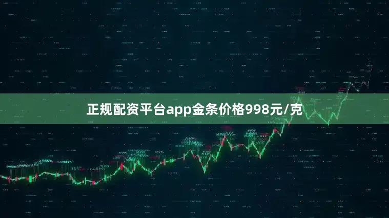 正规配资平台app金条价格998元/克