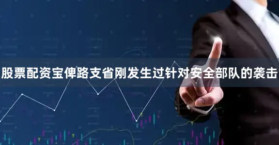 股票配资宝俾路支省刚发生过针对安全部队的袭击